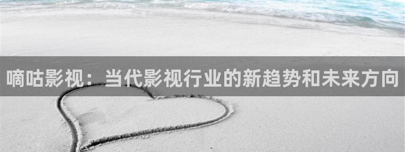 98影院大全：嘀咕影视：当代影视行业的新趋势和未来方向